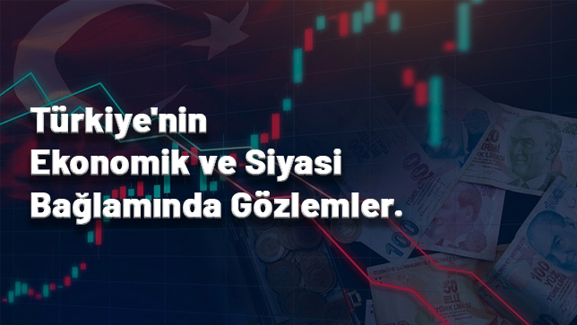 Türkiye'nin Ekonomik ve Siyasi Bağlamında Gözlemler